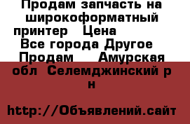 Продам запчасть на широкоформатный принтер › Цена ­ 10 000 - Все города Другое » Продам   . Амурская обл.,Селемджинский р-н